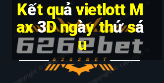 Kết quả vietlott Max 3D ngày thứ sáu