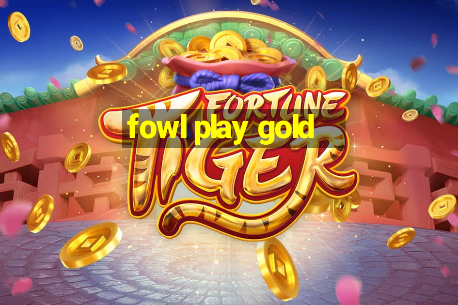 fowl play gold