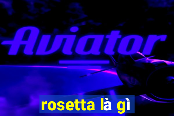 rosetta là gì