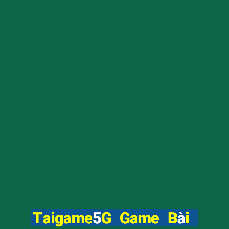 Taigame5G Game Bài Quốc Tế