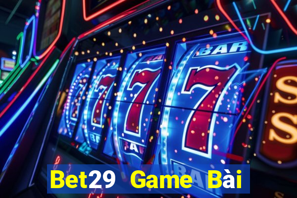 Bet29 Game Bài Nhất Vip