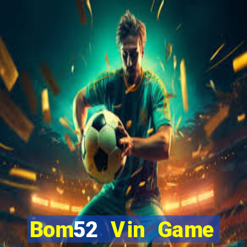 Bom52 Vin Game Bài Giải Trí