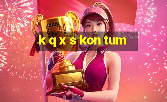 k q x s kon tum