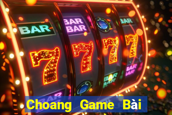 Choang Game Bài Đổi Thưởng