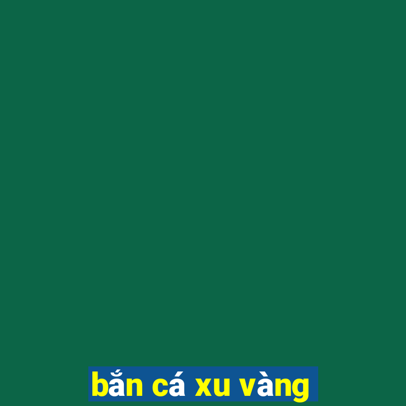 bắn cá xu vàng