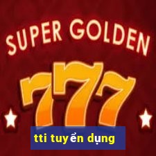 tti tuyển dụng