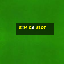 bắn cá slot