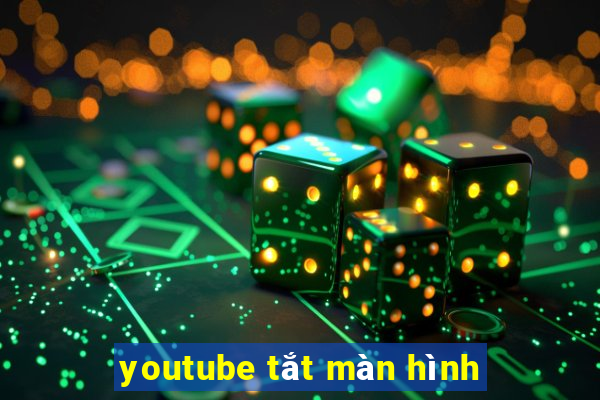 youtube tắt màn hình