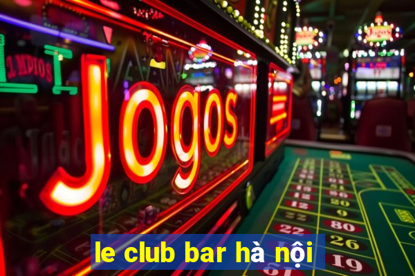 le club bar hà nội