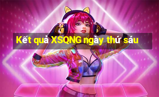 Kết quả XSQNG ngày thứ sáu