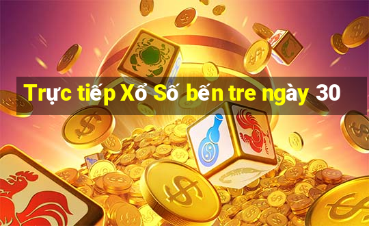 Trực tiếp Xổ Số bến tre ngày 30