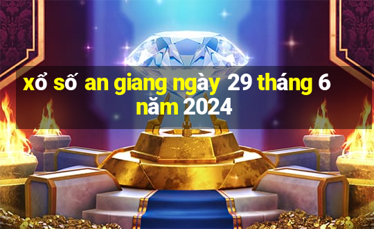 xổ số an giang ngày 29 tháng 6 năm 2024