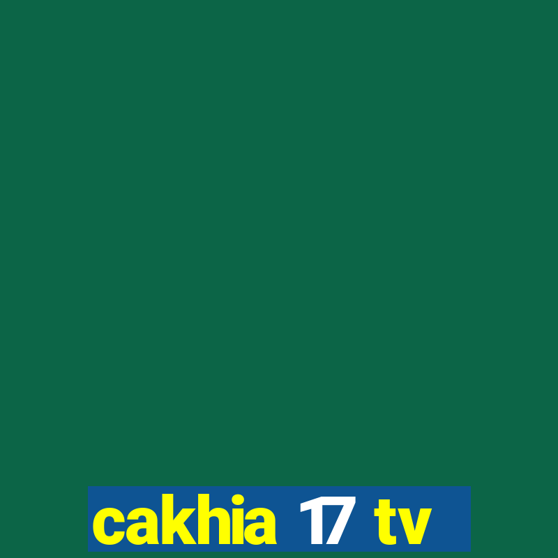 cakhia 17 tv