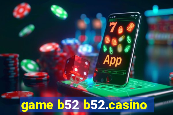 game b52 b52.casino