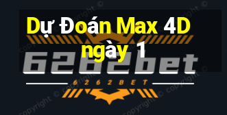 Dự Đoán Max 4D ngày 1