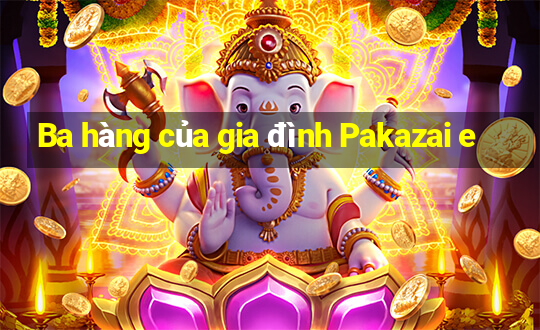 Ba hàng của gia đình Pakazai e