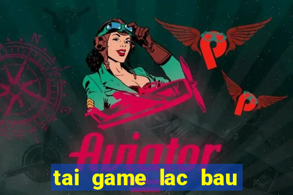 tai game lac bau cua mien phi