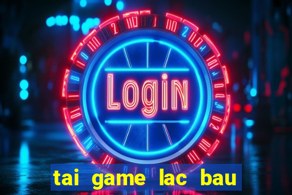 tai game lac bau cua mien phi