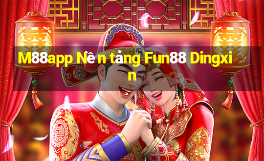 M88app Nền tảng Fun88 Dingxin