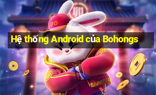 Hệ thống Android của Bohongs