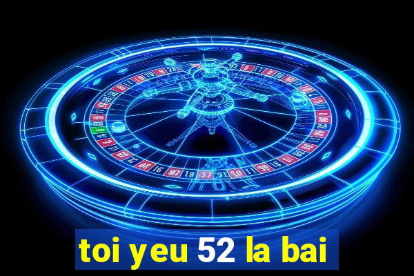 toi yeu 52 la bai