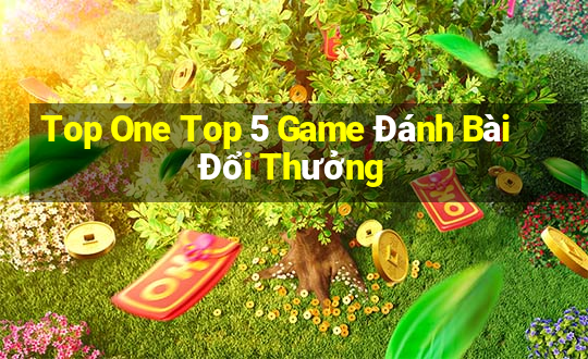 Top One Top 5 Game Đánh Bài Đổi Thưởng