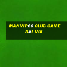 Manvip66 Club Game Bài Vui