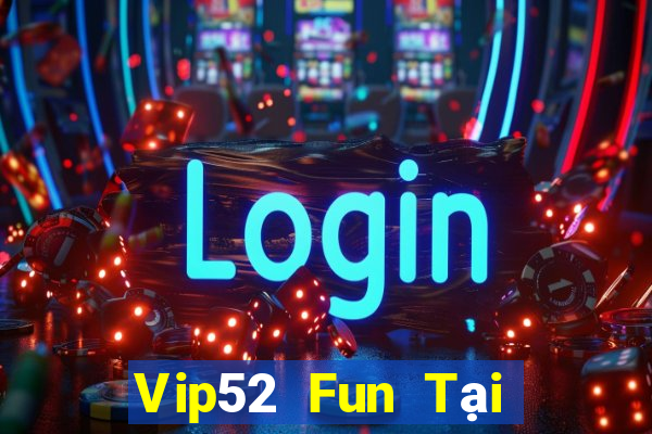 Vip52 Fun Tại Game Bài B52 Đổi Thưởng