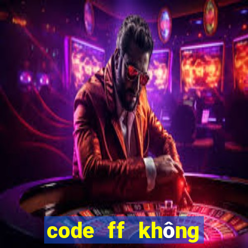 code ff không giới hạn