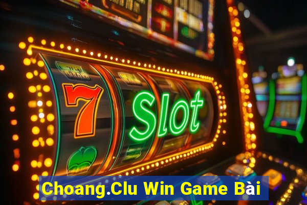 Choang.Clu Win Game Bài