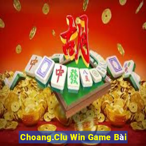 Choang.Clu Win Game Bài