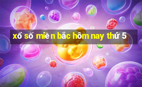 xổ số miền bắc hôm nay thứ 5