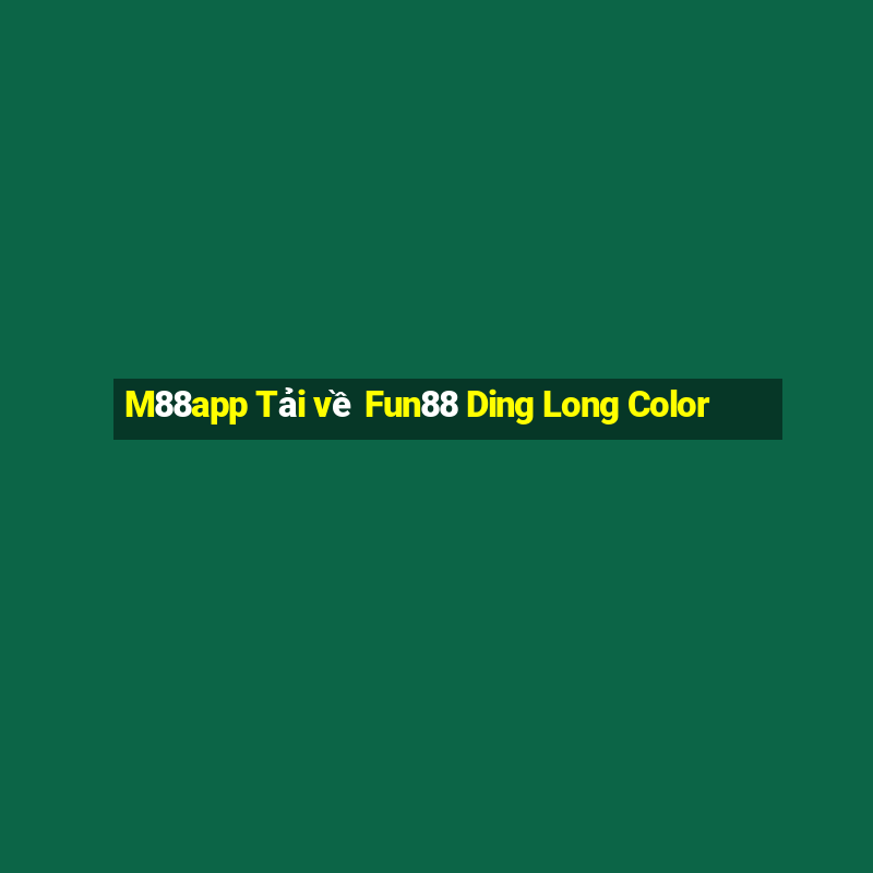 M88app Tải về Fun88 Ding Long Color