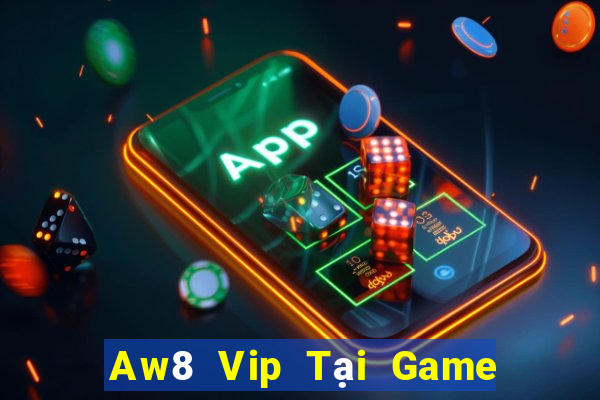 Aw8 Vip Tại Game Bài Đổi Thưởng Sinh Tử