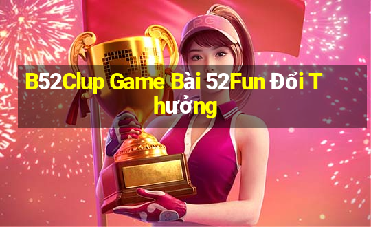 B52Clup Game Bài 52Fun Đổi Thưởng