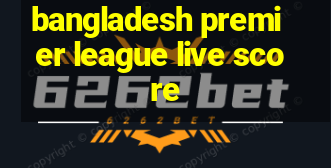 bangladesh premier league live score