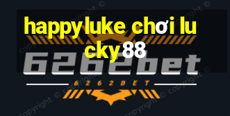 happyluke chơi lucky88