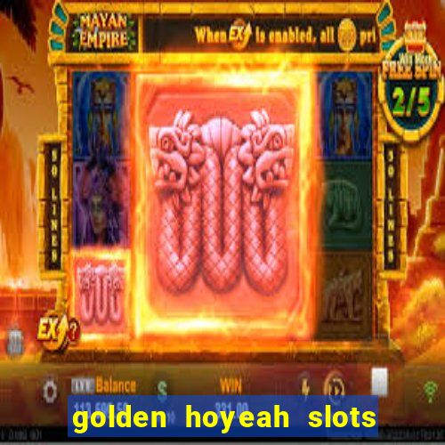 golden hoyeah slots share acc