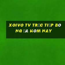 xoivo tv trực tiếp bóng đá hôm nay