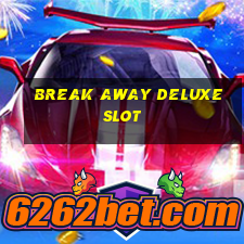 break away deluxe slot