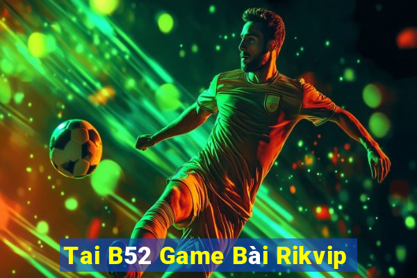 Tai B52 Game Bài Rikvip