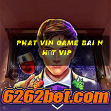 Phat Vin Game Bài Nhất Vip