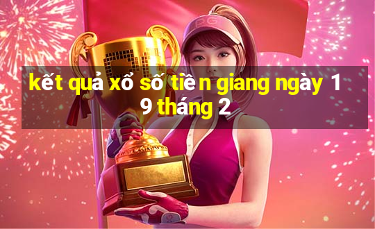 kết quả xổ số tiền giang ngày 19 tháng 2