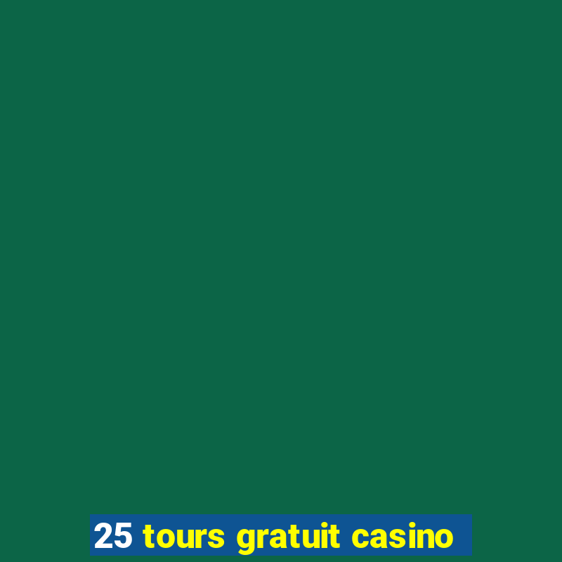 25 tours gratuit casino