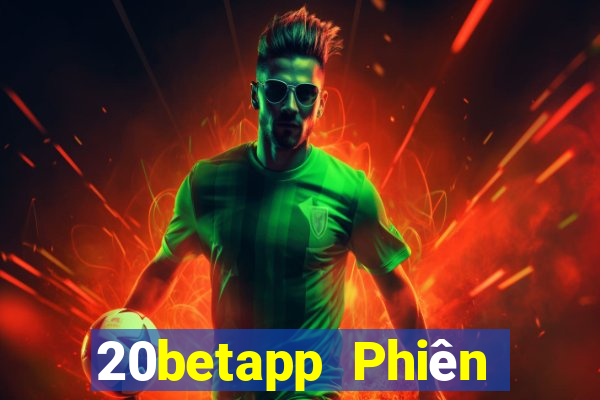 20betapp Phiên bản cũ của Fun88 Caigue