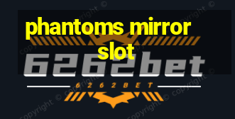 phantoms mirror slot