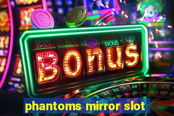 phantoms mirror slot