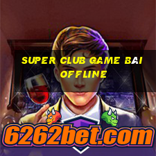 Super Club Game Bài Offline