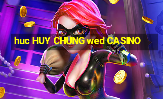 huc HUY CHUNG wed CASINO