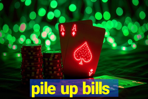 pile up bills